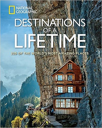 "Destinations of a Lifetime: 225 of the World's Most Amazing Places" by National Geographic